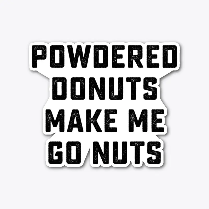 Powdered Donuts Make Me Go Nuts